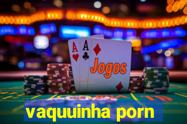 vaquuinha porn